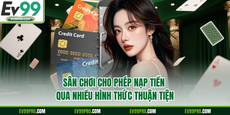 Sân chơi cho phép nạp tiền qua nhiều hình thức thuận tiện
